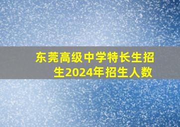 东莞高级中学特长生招生2024年招生人数