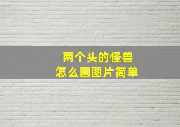 两个头的怪兽怎么画图片简单