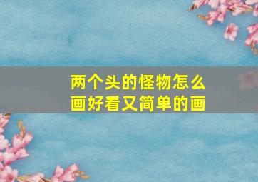 两个头的怪物怎么画好看又简单的画