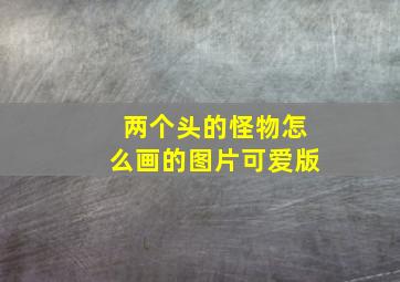 两个头的怪物怎么画的图片可爱版