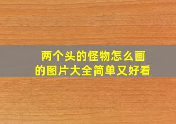 两个头的怪物怎么画的图片大全简单又好看