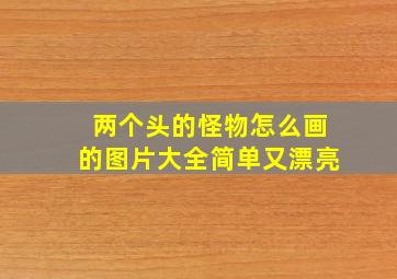 两个头的怪物怎么画的图片大全简单又漂亮