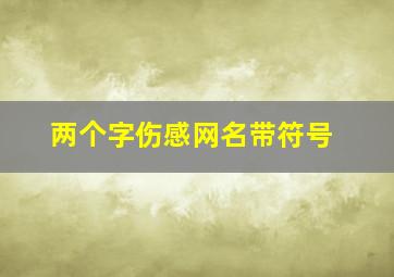 两个字伤感网名带符号