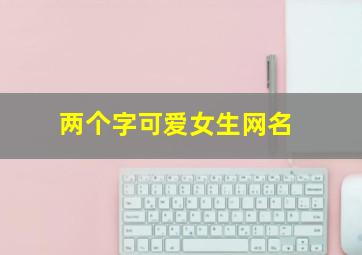 两个字可爱女生网名