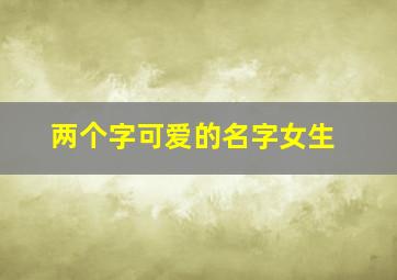 两个字可爱的名字女生