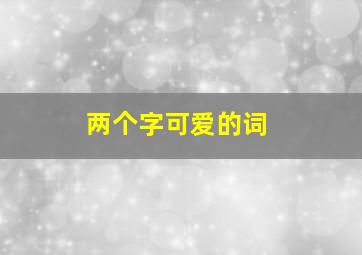 两个字可爱的词