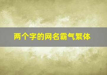 两个字的网名霸气繁体