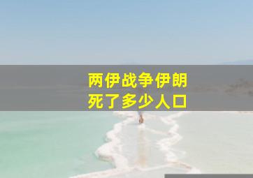 两伊战争伊朗死了多少人口