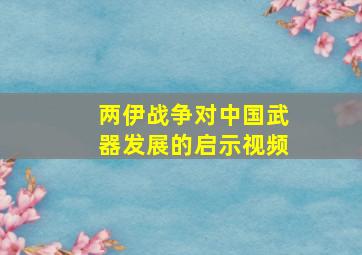 两伊战争对中国武器发展的启示视频