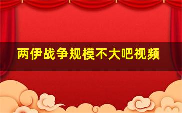 两伊战争规模不大吧视频