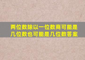 两位数除以一位数商可能是几位数也可能是几位数答案