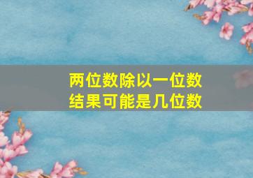 两位数除以一位数结果可能是几位数