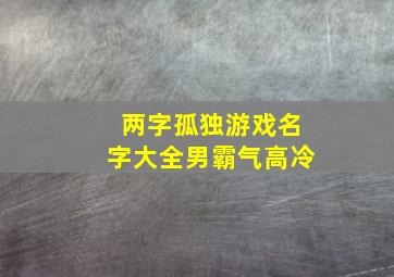 两字孤独游戏名字大全男霸气高冷