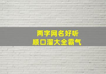 两字网名好听顺口溜大全霸气