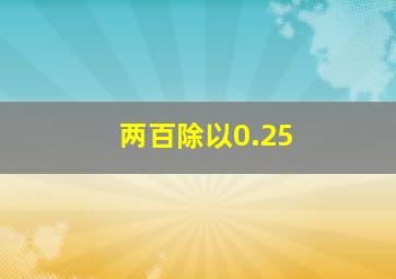 两百除以0.25