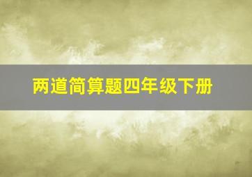 两道简算题四年级下册