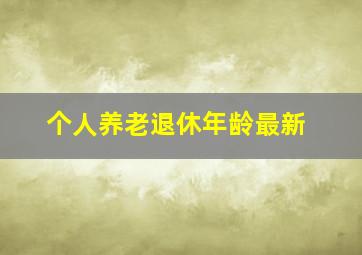 个人养老退休年龄最新