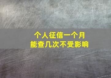 个人征信一个月能查几次不受影响