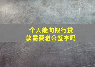 个人能向银行贷款需要老公签字吗