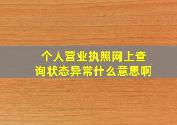 个人营业执照网上查询状态异常什么意思啊