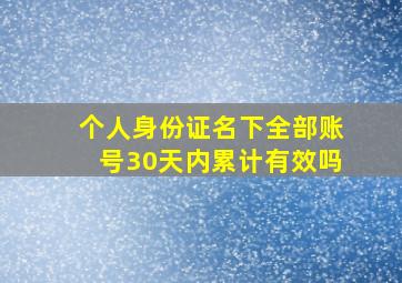 个人身份证名下全部账号30天内累计有效吗