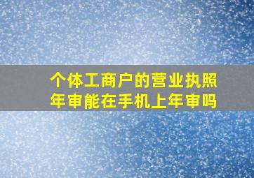 个体工商户的营业执照年审能在手机上年审吗