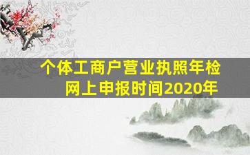 个体工商户营业执照年检网上申报时间2020年