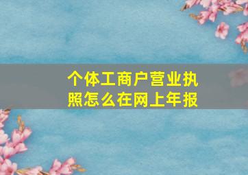 个体工商户营业执照怎么在网上年报