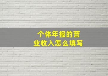 个体年报的营业收入怎么填写