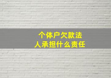 个体户欠款法人承担什么责任