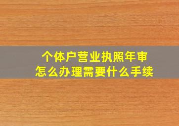 个体户营业执照年审怎么办理需要什么手续