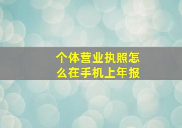 个体营业执照怎么在手机上年报