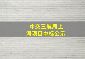 中交三航局上海项目中标公示