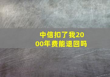 中信扣了我2000年费能退回吗