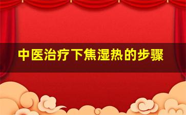 中医治疗下焦湿热的步骤