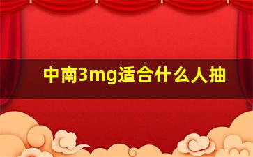 中南3mg适合什么人抽