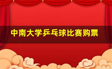 中南大学乒乓球比赛购票