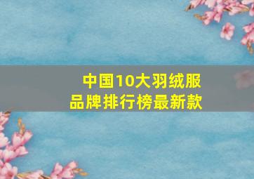 中国10大羽绒服品牌排行榜最新款