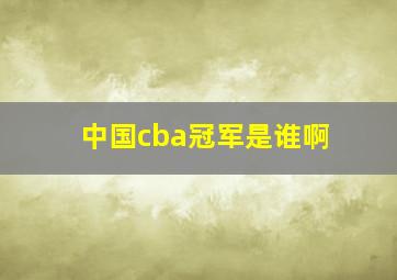 中国cba冠军是谁啊