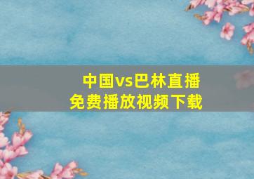 中国vs巴林直播免费播放视频下载