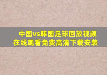 中国vs韩国足球回放视频在线观看免费高清下载安装