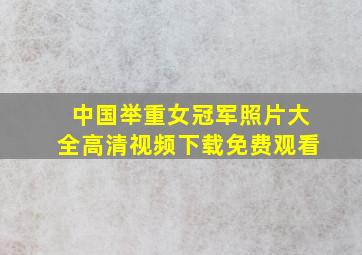 中国举重女冠军照片大全高清视频下载免费观看