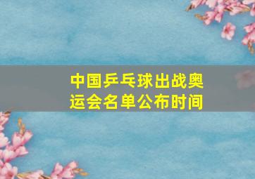 中国乒乓球出战奥运会名单公布时间