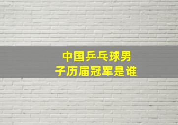 中国乒乓球男子历届冠军是谁