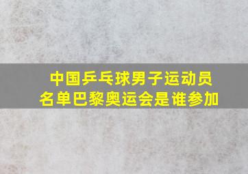 中国乒乓球男子运动员名单巴黎奥运会是谁参加