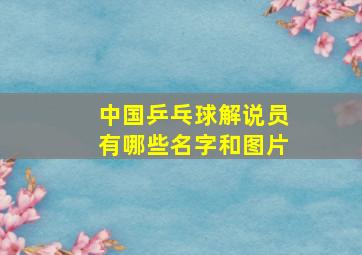 中国乒乓球解说员有哪些名字和图片