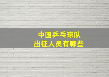 中国乒乓球队出征人员有哪些