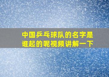 中国乒乓球队的名字是谁起的呢视频讲解一下