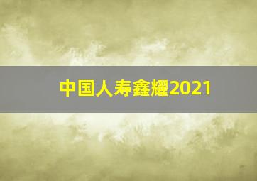 中国人寿鑫耀2021