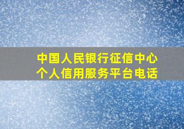 中国人民银行征信中心个人信用服务平台电话